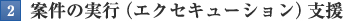 案件の実行（エクセキューション）支援